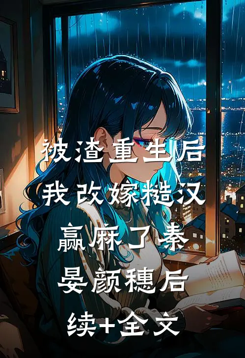 被渣重生后，我改嫁糙汉赢麻了秦晏颜穗后续+全文