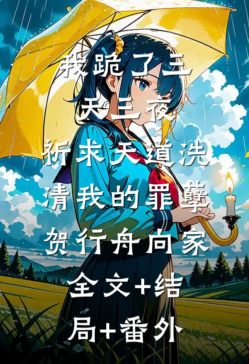 我跪了三天三夜，祈求天道洗清我的罪孽贺行舟向家:全文+结局+番外