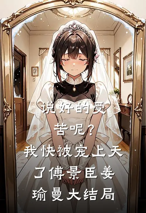 说好的受苦呢？我快被宠上天了傅景臣姜瑜曼大结局