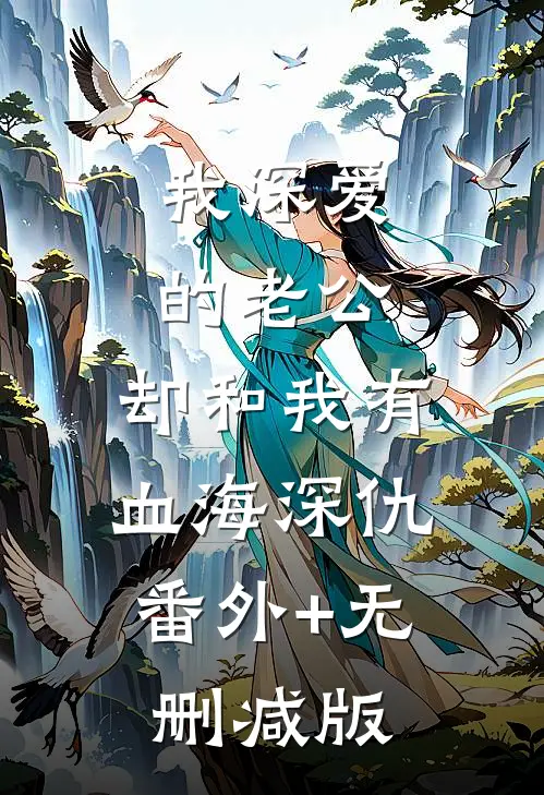 我深爱的老公，却和我有血海深仇:番外+无删减版
