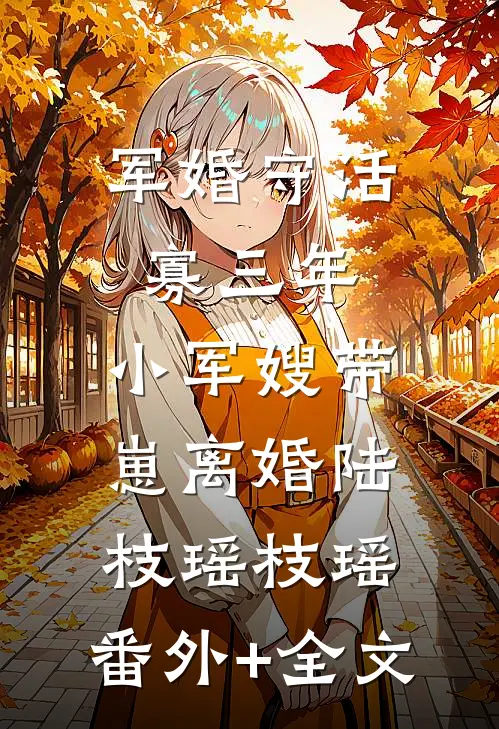 军婚守活寡三年，小军嫂带崽离婚陆枝瑶枝瑶:(番外)+(全文)