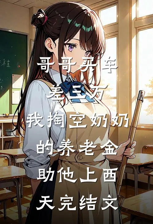 哥哥买车差三万，我掏空奶奶的养老金助他上西天完结文