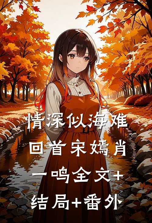 情深似海难回首宋嫣肖一鸣全文+结局+番外