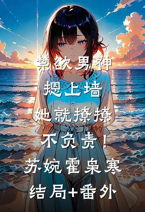 禁欲男神摁上墙，她就撩撩不负责！苏婉霍枭寒:结局+番外