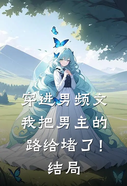 穿进男频文，我把男主的路给堵了！结局