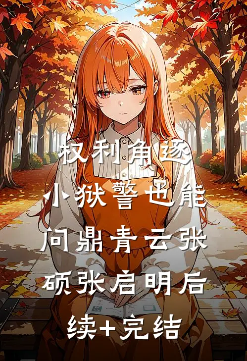 权利角逐：小狱警也能问鼎青云张硕张启明后续+完结