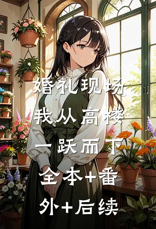 婚礼现场，我从高楼一跃而下:全本+番外+后续