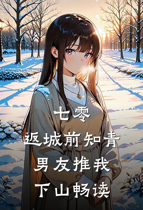 七零，返城前知青男友推我下山畅读