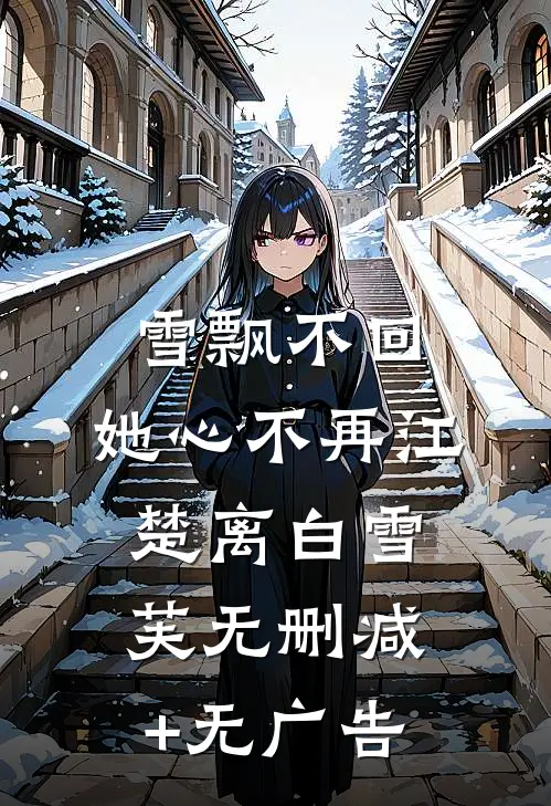 雪飘不回，她心不再江楚离白雪芙无删减+无广告