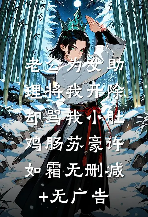 老公为女助理将我开除，却骂我小肚鸡肠苏豪许如霜无删减+无广告