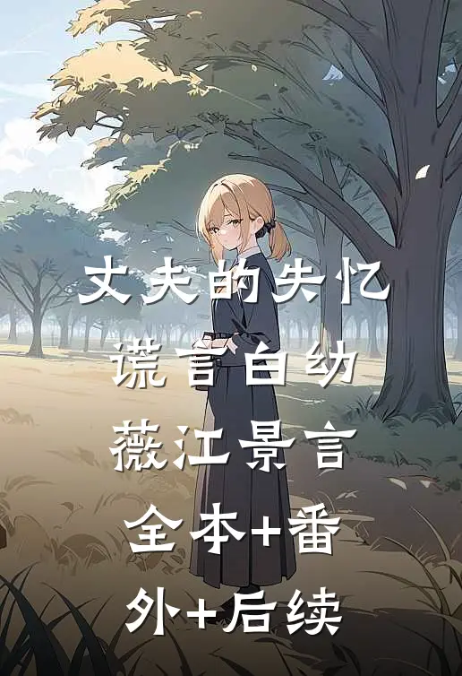 丈夫的失忆谎言白幼薇江景言全本+番外+后续