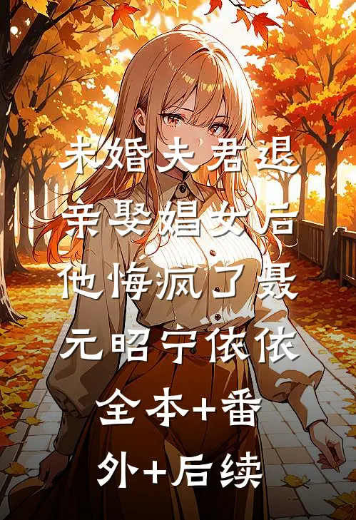 未婚夫君退亲娶娼女后，他悔疯了聂元昭宁依依全本+番外+后续