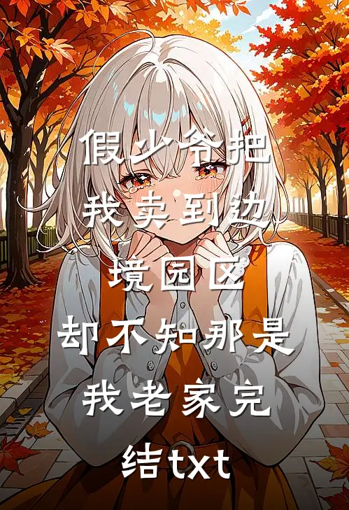 假少爷把我卖到边境园区，却不知那是我老家完结txt