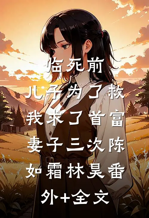 临死前，儿子为了救我求了首富妻子三次陈如霜林昊(番外)+(全文)