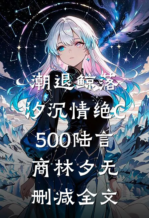 潮退鲸落，汐沉情绝C500陆言商林夕无删减全文