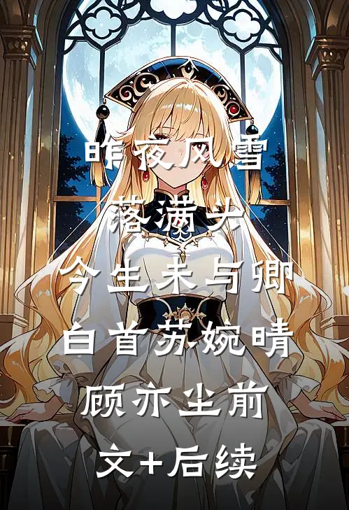 昨夜风雪落满头，今生未与卿白首苏婉晴顾亦尘前文+后续