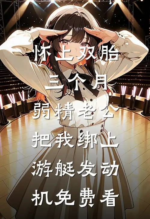 怀上双胎三个月，弱精老公把我绑上游艇发动机免费看