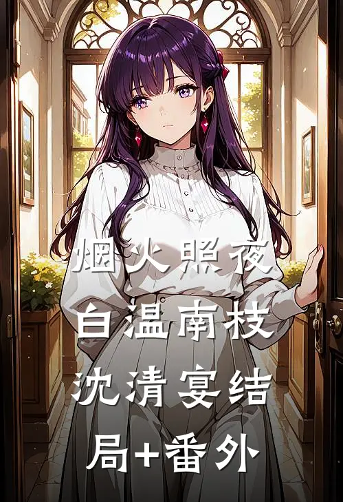 烟火照夜白温南枝沈清宴结局+番外