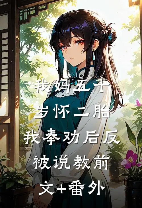 我妈五十岁怀二胎，我奉劝后反被说教前文+番外
