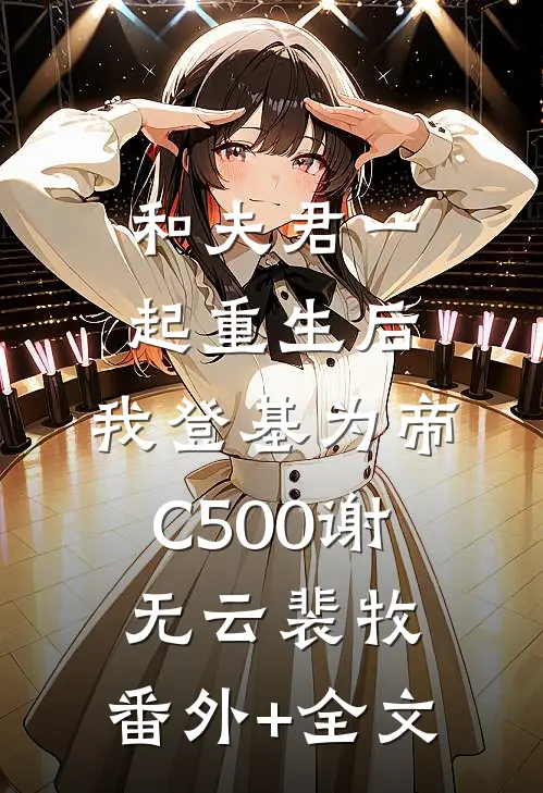 和夫君一起重生后，我登基为帝C500谢无云裴牧:(番外)+(全文)