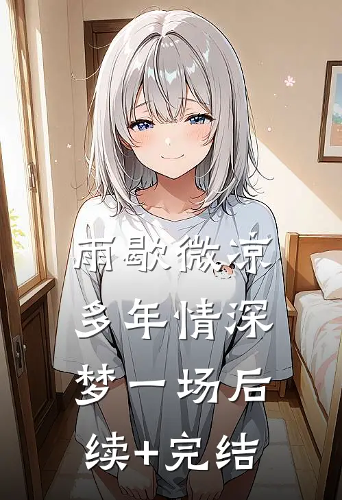雨歇微凉，多年情深梦一场后续+完结