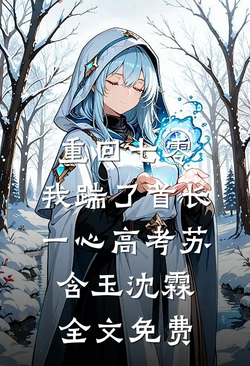 重回七零，我踹了首长一心高考苏含玉沈霖全文免费