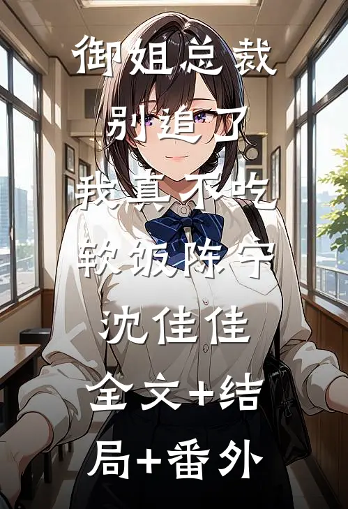 御姐总裁别追了，我真不吃软饭陈宁沈佳佳:全文+结局+番外