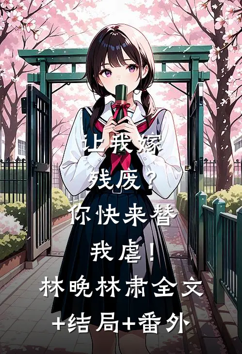 让我嫁残废？你快来替我虐！林晚林肃:全文+结局+番外