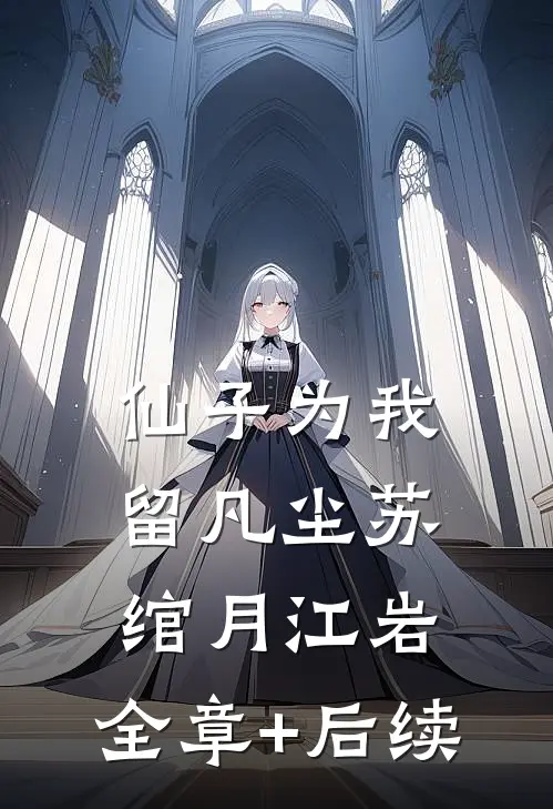 仙子为我留凡尘苏绾月江岩:全章+后续