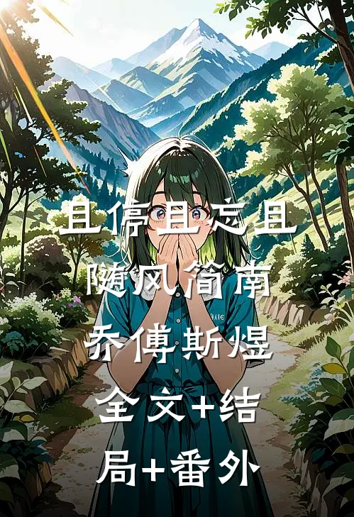 且停且忘且随风简南乔傅斯煜:全文+结局+番外