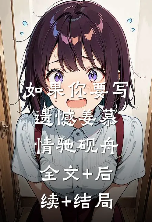 如果你要写遗憾姜慕情驰砚舟:全文+后续+结局