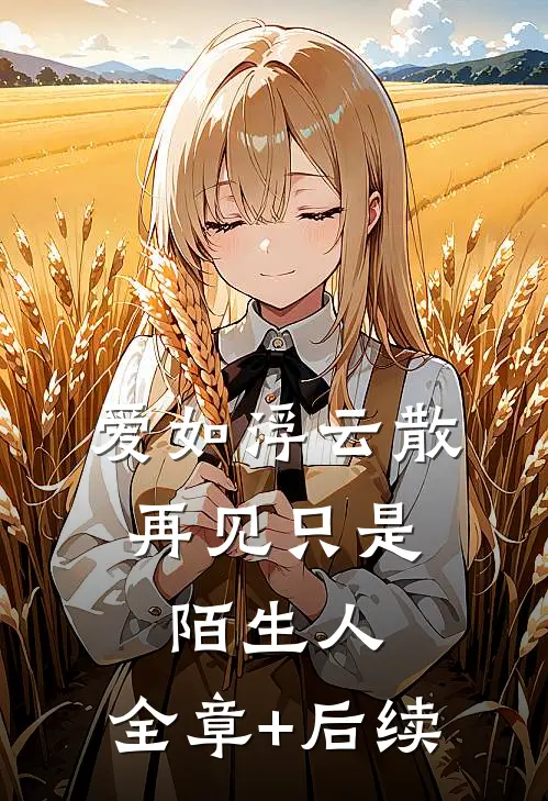 爱如浮云散，再见只是陌生人:全章+后续