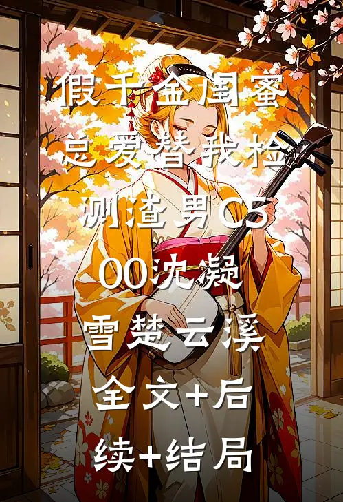 假千金闺蜜总爱替我检测渣男C500沈凝雪楚云溪:全文+后续+结局