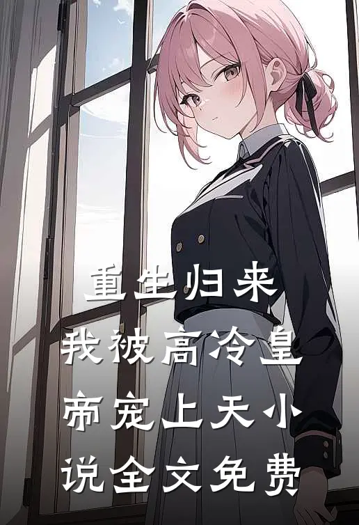 重生归来，我被高冷皇帝宠上天小说全文免费
