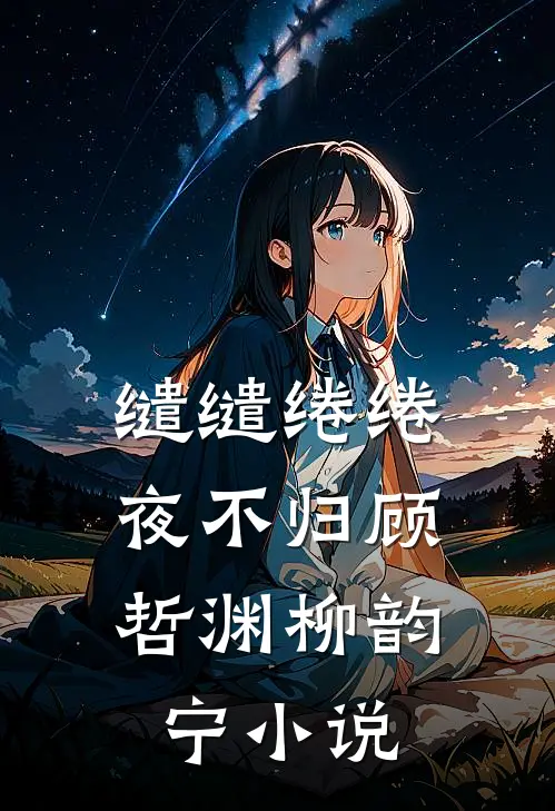 缱缱绻绻，夜不归顾哲渊柳韵宁小说