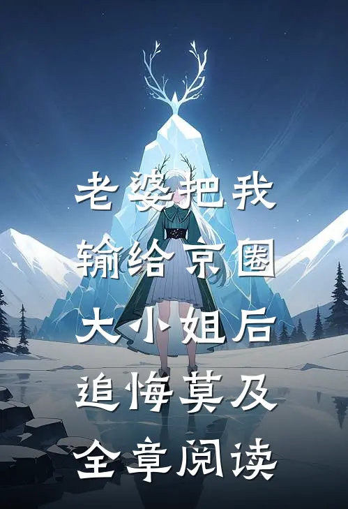 老婆把我输给京圈大小姐后，追悔莫及全章阅读