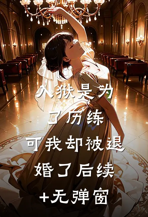 入狱是为了历练，可我却被退婚了后续+无弹窗