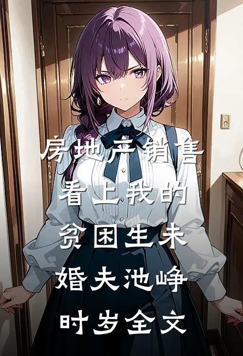 房地产销售看上我的贫困生未婚夫池峥时岁全文