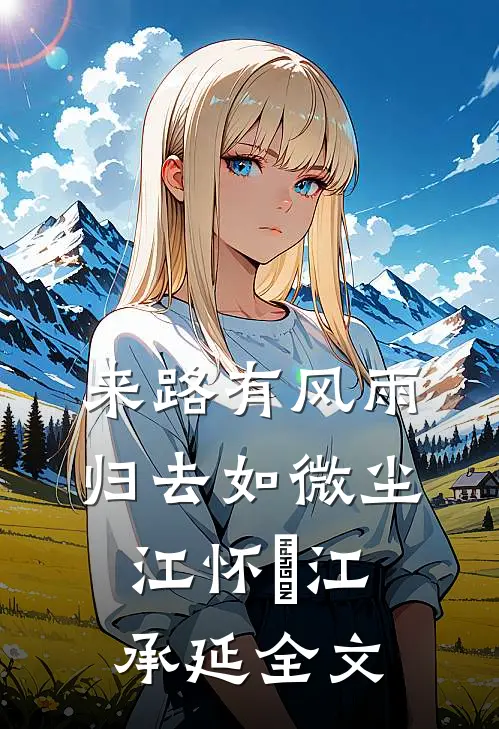 来路有风雨，归去如微尘江怀璟江承延全文