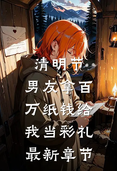 清明节，男友拿百万纸钱给我当彩礼最新章节