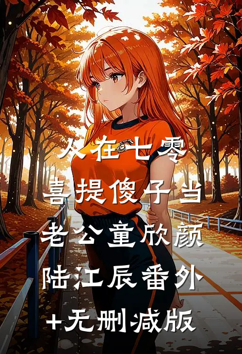 人在七零，喜提傻子当老公童欣颜陆江辰番外+无删减版