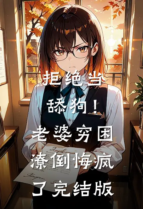 拒绝当舔狗！老婆穷困潦倒悔疯了完结版