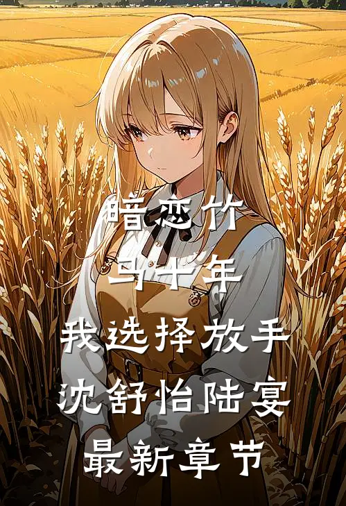 暗恋竹马十年，我选择放手沈舒怡陆宴最新章节