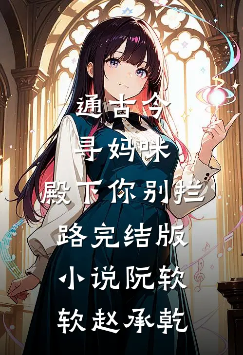 通古今寻妈咪，殿下你别拦路完结版小说阮软软赵承乾
