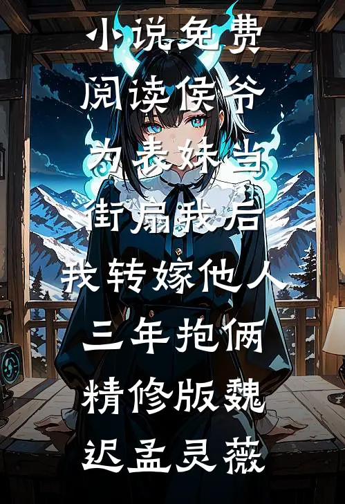 侯爷为表妹当街扇我后,我转嫁他人三年抱俩精修版