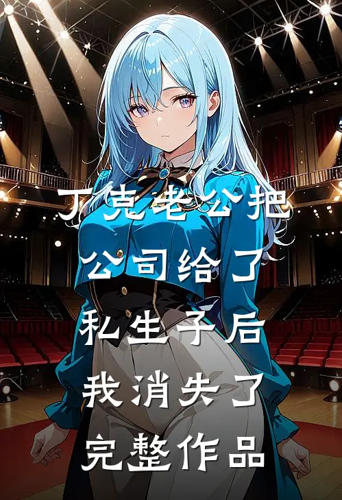 丁克老公把公司给了私生子后，我消失了完整作品