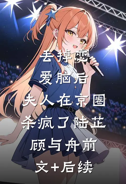 丢掉恋爱脑后，夫人在京圈杀疯了陆芷顾与舟前文+后续