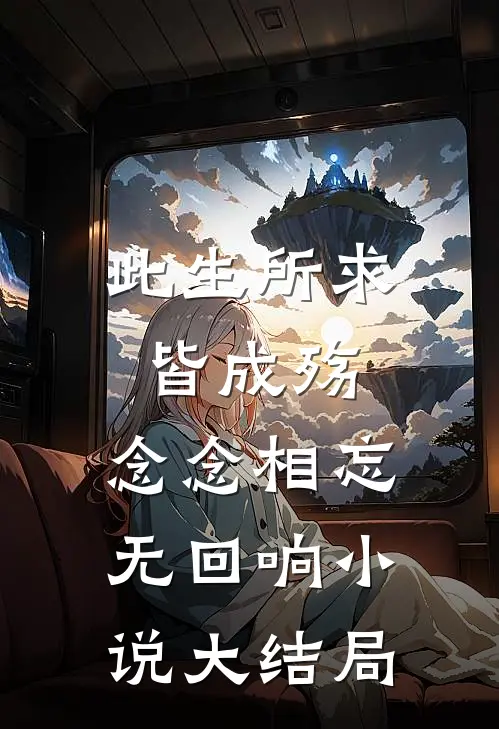 此生所求皆成殇，念念相忘无回响小说大结局