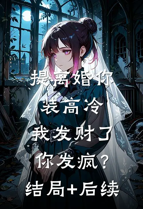 提离婚你装高冷，我发财了你发疯？结局+后续