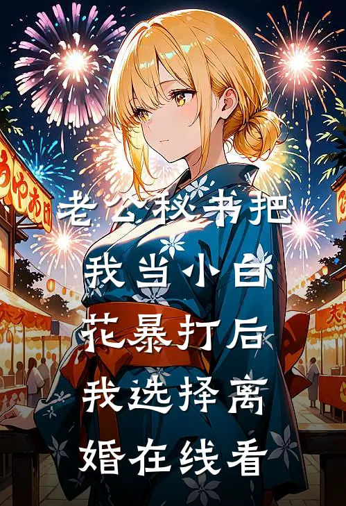 老公秘书把我当小白花暴打后，我选择离婚在线看
